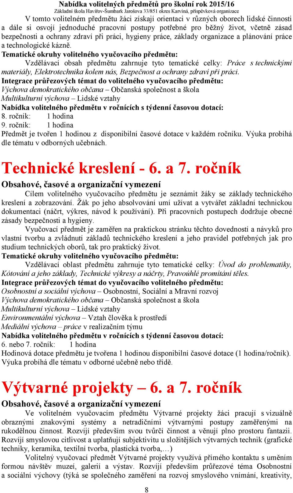 Vzdělávací obsah předmětu zahrnuje tyto tematické celky: Práce s technickými materiály, Elektrotechnika kolem nás, Bezpečnost a ochrany zdraví při práci.