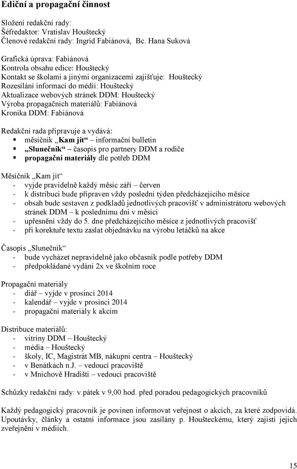 stránek : Houštecký Výroba propagačních materiálů: Fabiánová Kronika : Fabiánová Redakční rada připravuje a vydává: měsíčník Kam jít informační bulletin Slunečník časopis pro partnery a rodiče