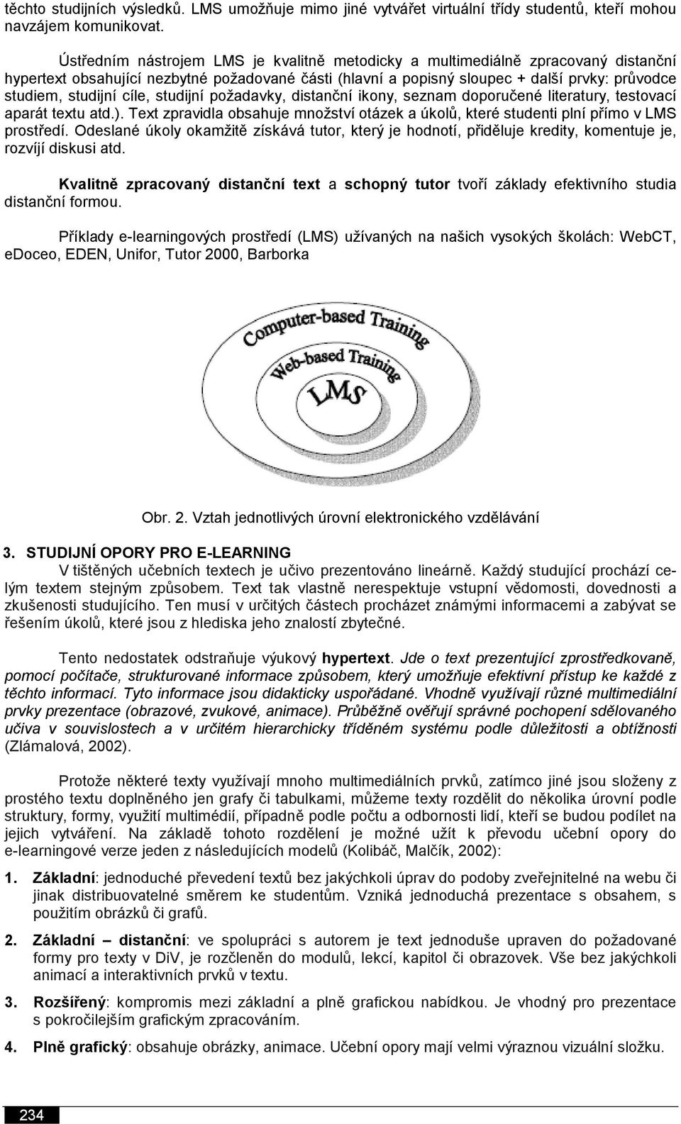 cíle, studijní požadavky, distanční ikony, seznam doporučené literatury, testovací aparát textu atd.). Text zpravidla obsahuje množství otázek a úkolů, které studenti plní přímo v LMS prostředí.