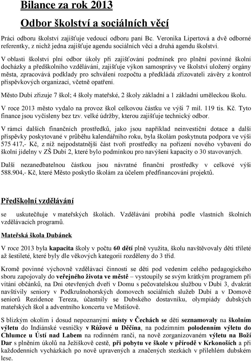 V oblasti školství plní odbor úkoly při zajišťování podmínek pro plnění povinné školní docházky a předškolního vzdělávání, zajišťuje výkon samosprávy ve školství uložený orgány města, zpracovává