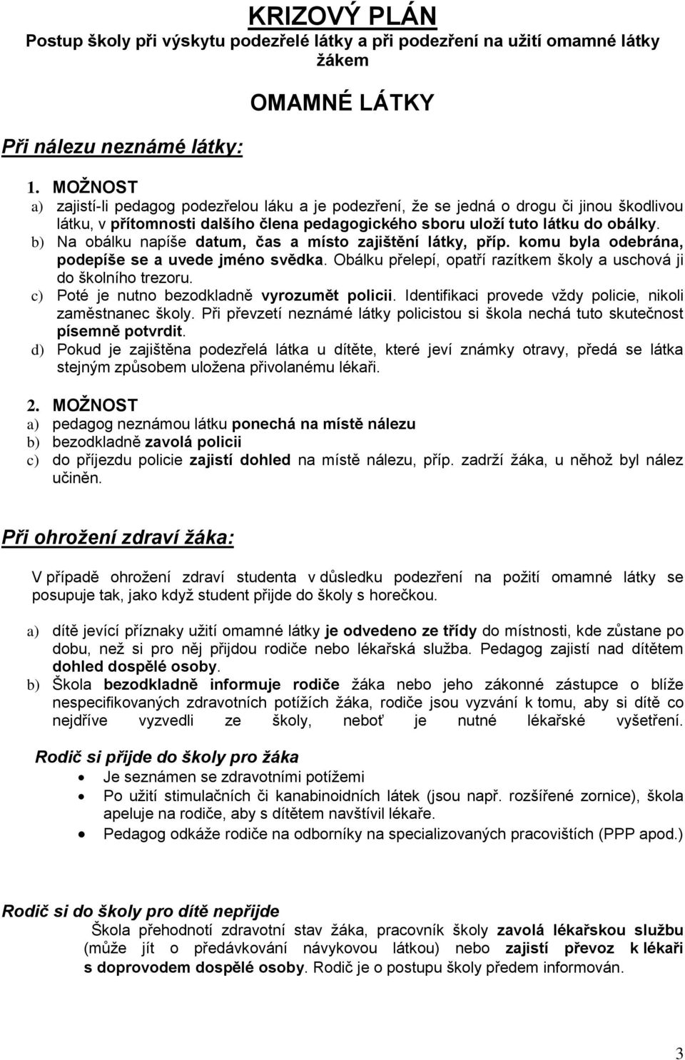 b) Na obálku napíše datum, čas a místo zajištění látky, příp. komu byla odebrána, podepíše se a uvede jméno svědka. Obálku přelepí, opatří razítkem školy a uschová ji do školního trezoru.