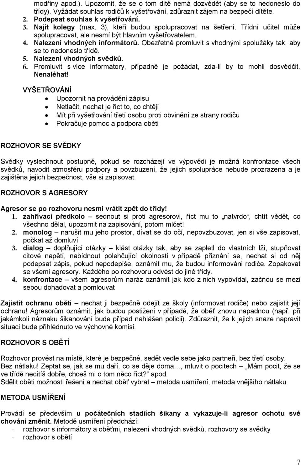 Obezřetně promluvit s vhodnými spolužáky tak, aby se to nedoneslo třídě. 5. Nalezení vhodných svědků. 6. Promluvit s více informátory, případně je požádat, zda-li by to mohli dosvědčit. Nenaléhat!