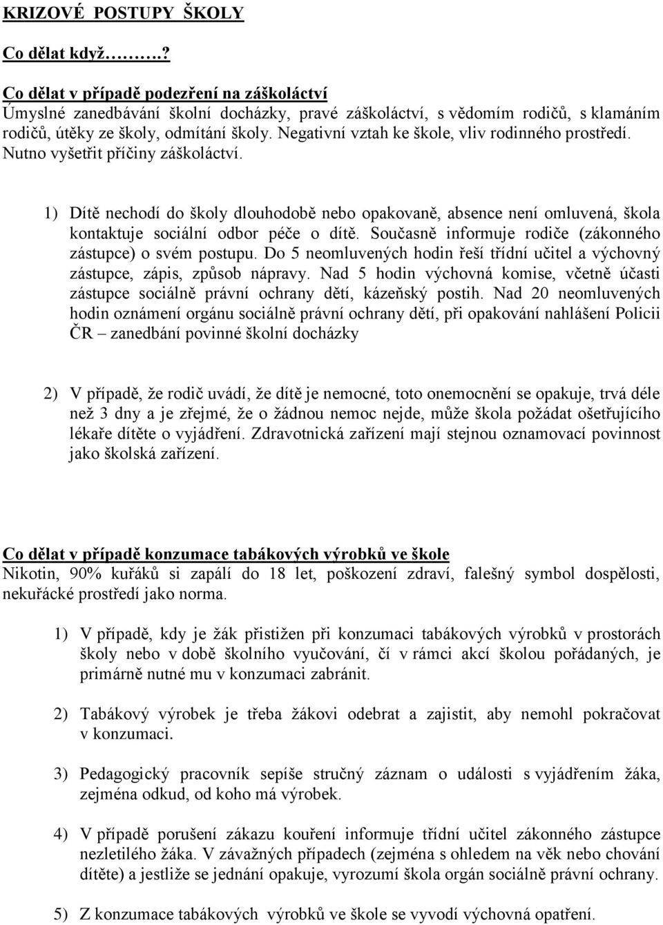 Negativní vztah ke škole, vliv rodinného prostředí. Nutno vyšetřit příčiny záškoláctví.