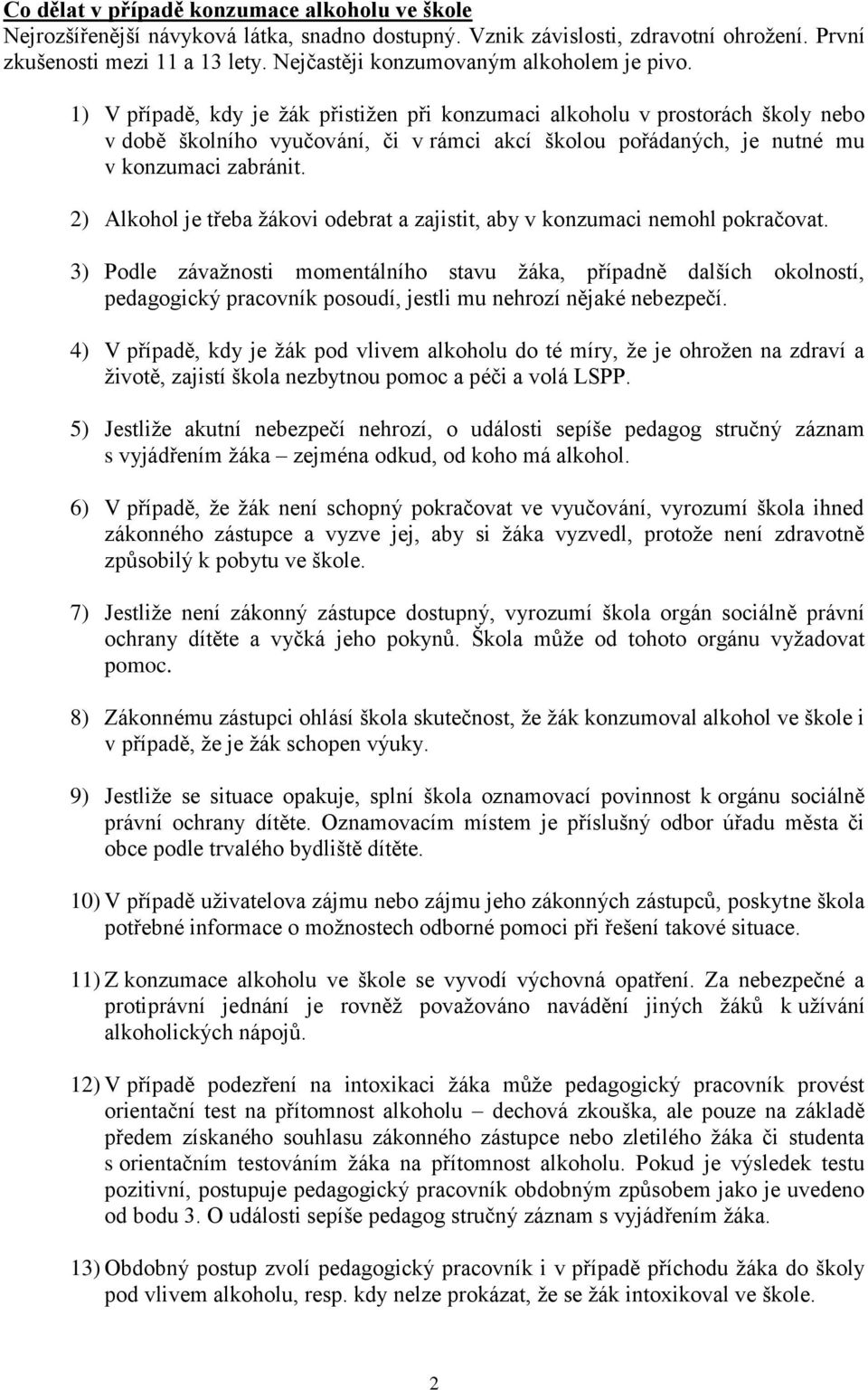 1) V případě, kdy je žák přistižen při konzumaci alkoholu v prostorách školy nebo v době školního vyučování, či v rámci akcí školou pořádaných, je nutné mu v konzumaci zabránit.