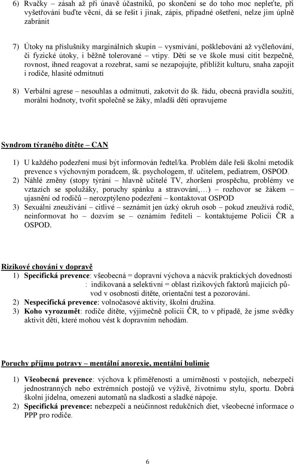 Děti se ve škole musí cítit bezpečně, rovnost, ihned reagovat a rozebrat, sami se nezapojujte, přiblížit kulturu, snaha zapojit i rodiče, hlasité odmítnutí 8) Verbální agrese nesouhlas a odmítnutí,