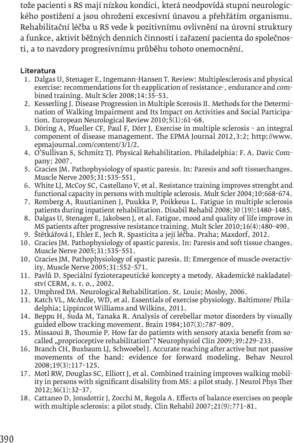 onemocnění. Literatura 1. Dalgas U, Stenager E, Ingemann-Hansen T. Review: Multiplesclerosis and physical exercise: recommendations for th eapplication of resistance-, endurance and combined training.