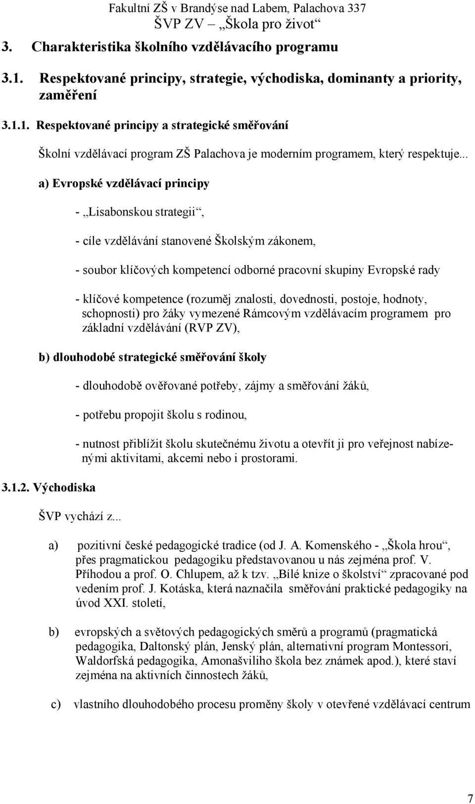 (rozuměj znalosti, dovednosti, postoje, hodnoty, schopnosti) pro žáky vymezené Rámcovým vzdělávacím programem pro základní vzdělávání (RVP ZV), b) dlouhodobé strategické směřování školy 3.1.2.