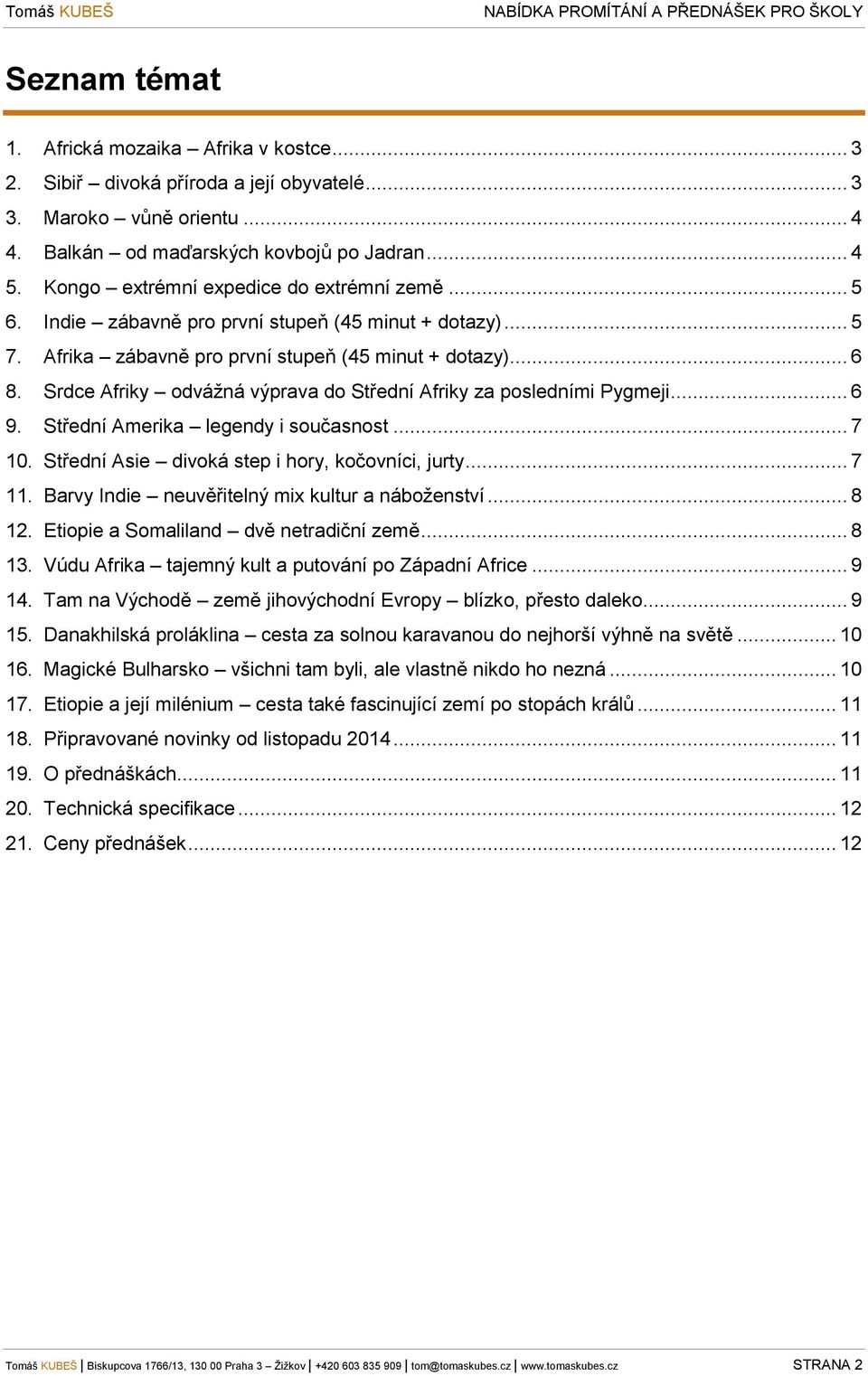 Srdce Afriky odvážná výprava do Střední Afriky za posledními Pygmeji... 6 9. Střední Amerika legendy i současnost... 7 10. Střední Asie divoká step i hory, kočovníci, jurty... 7 11.