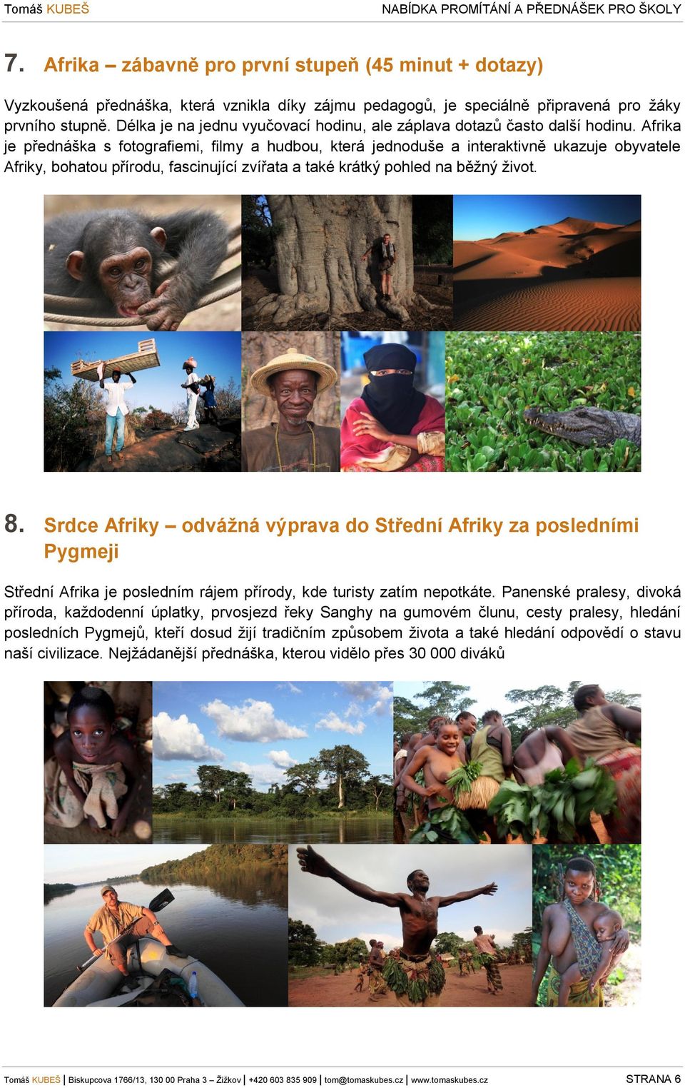 Afrika je přednáška s fotografiemi, filmy a hudbou, která jednoduše a interaktivně ukazuje obyvatele Afriky, bohatou přírodu, fascinující zvířata a také krátký pohled na běžný život. 8.