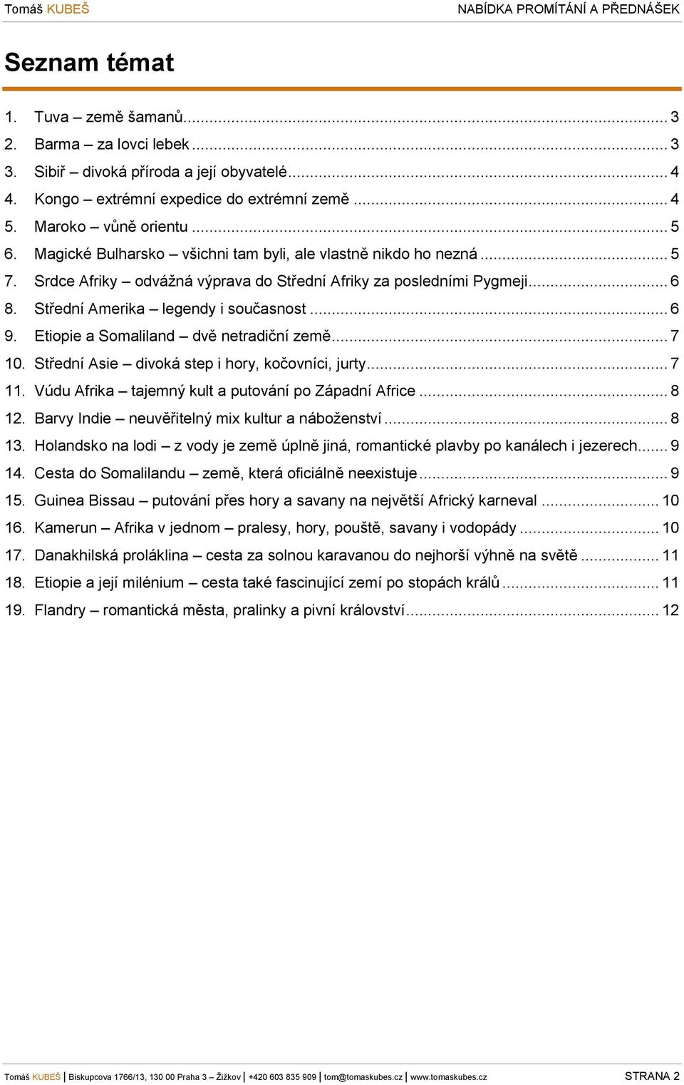 Etiopie a Somaliland dvě netradiční země... 7 10. Střední Asie divoká step i hory, kočovníci, jurty... 7 11. Vúdu Afrika tajemný kult a putování po Západní Africe... 8 12.