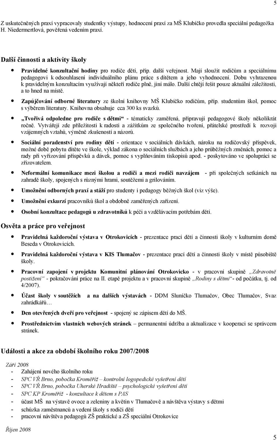 Mají sloužit rodičům a speciálnímu pedagogovi k odsouhlasení individuálního plánu práce s dítětem a jeho vyhodnocení.