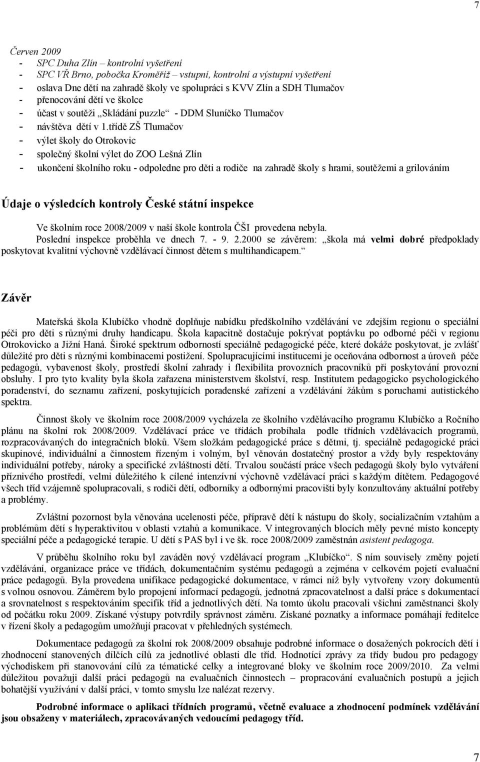 třídě ZŠ Tlumačov - výlet školy do Otrokovic - společný školní výlet do ZOO Lešná Zlín - ukončení školního roku - odpoledne pro děti a rodiče na zahradě školy s hrami, soutěžemi a grilováním Údaje o