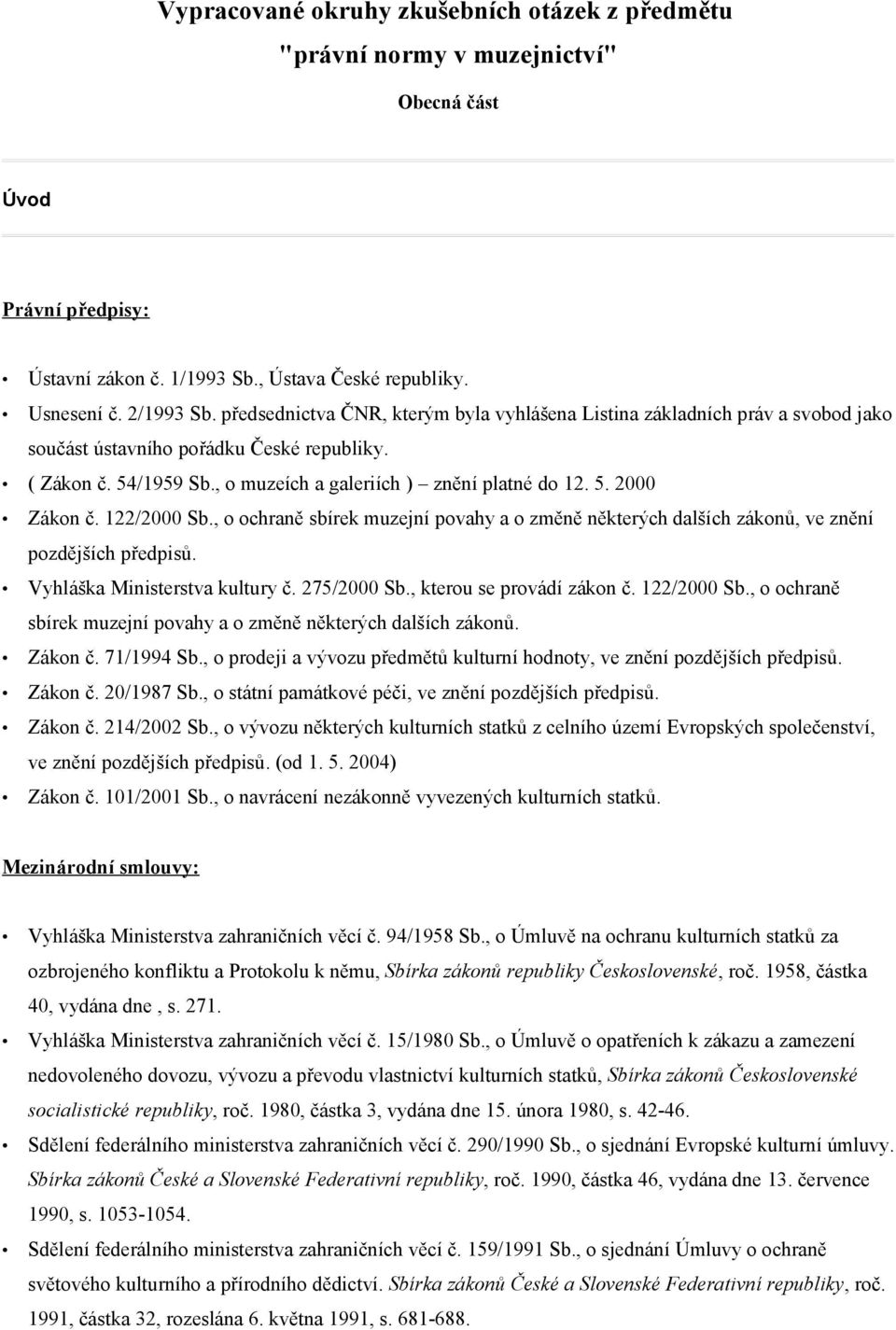 122/2000 Sb., o ochraně sbírek muzejní povahy a o změně některých dalších zákonů, ve znění pozdějších předpisů. Vyhláška Ministerstva kultury č. 275/2000 Sb., kterou se provádí zákon č. 122/2000 Sb.