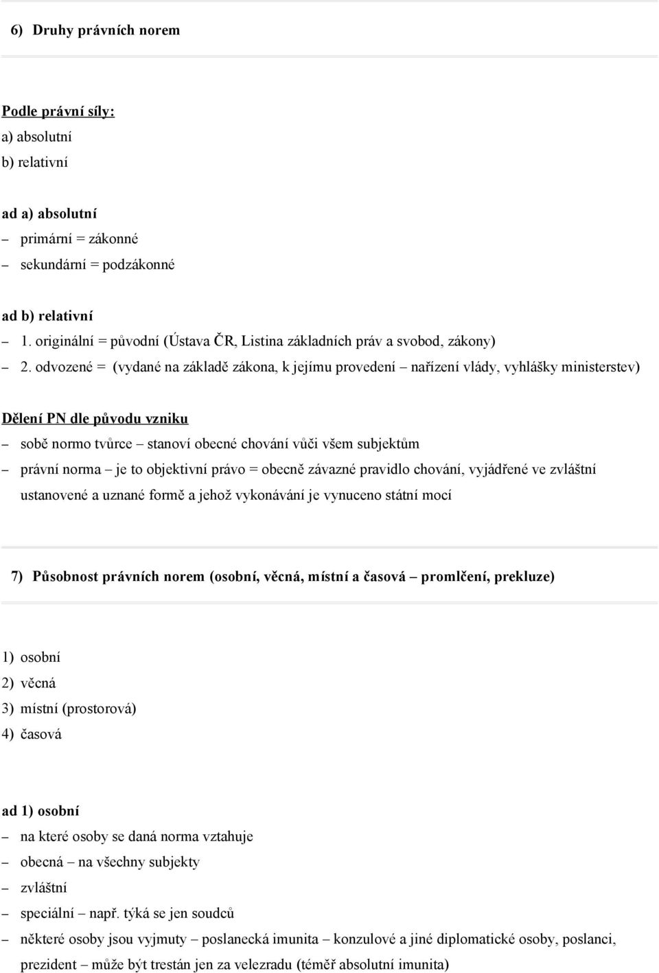 odvozené = (vydané na základě zákona, k jejímu provedení nařízení vlády, vyhlášky ministerstev) Dělení PN dle původu vzniku sobě normo tvůrce stanoví obecné chování vůči všem subjektům právní norma