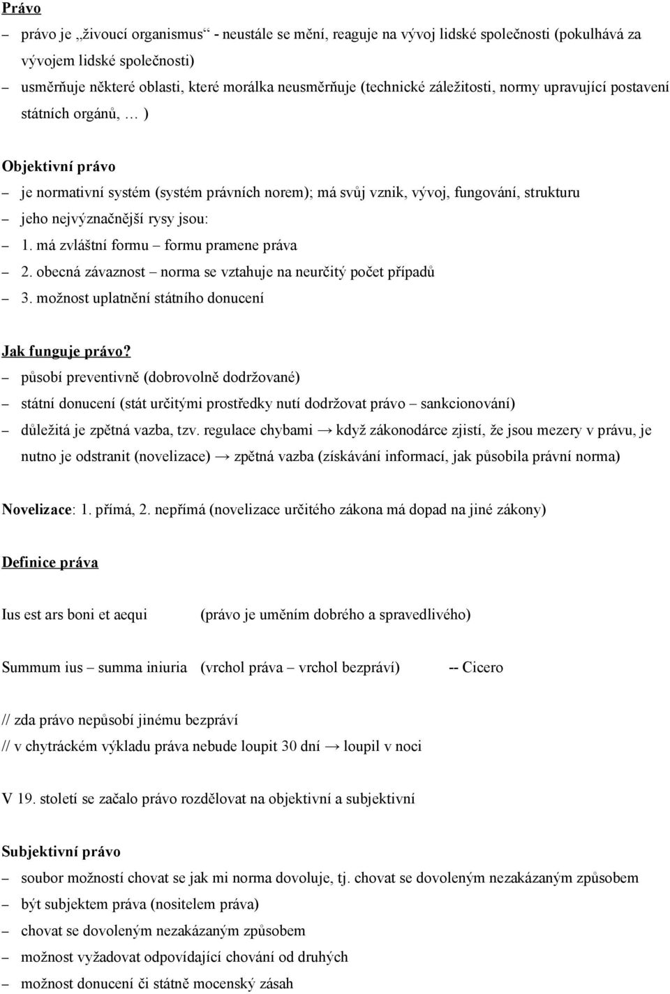 má zvláštní formu formu pramene práva 2. obecná závaznost norma se vztahuje na neurčitý počet případů 3. možnost uplatnění státního donucení Jak funguje právo?