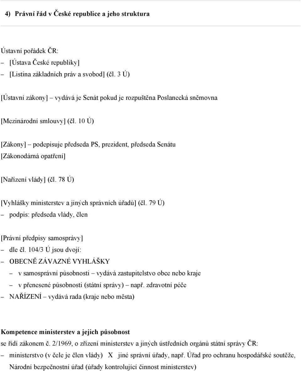 10 Ú) [Zákony] podepisuje předseda PS, prezident, předseda Senátu [Zákonodárná opatření] [Nařízení vlády] (čl. 78 Ú) [Vyhlášky ministerstev a jiných správních úřadů] (čl.