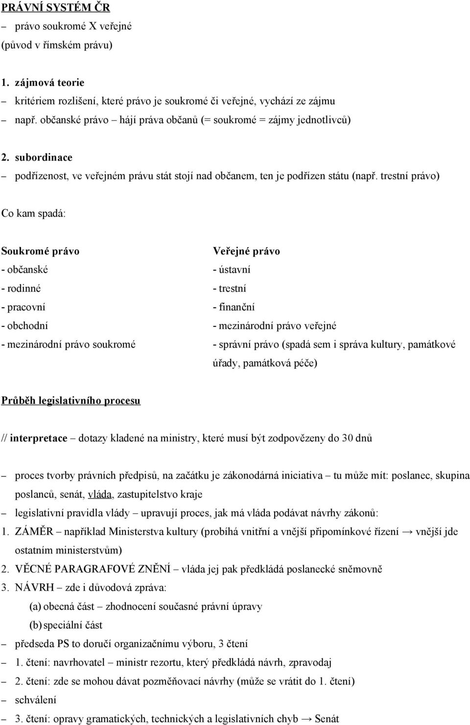 trestní právo) Co kam spadá: Soukromé právo Veřejné právo - občanské - ústavní - rodinné - trestní - pracovní - finanční - obchodní - mezinárodní právo veřejné - mezinárodní právo soukromé - správní