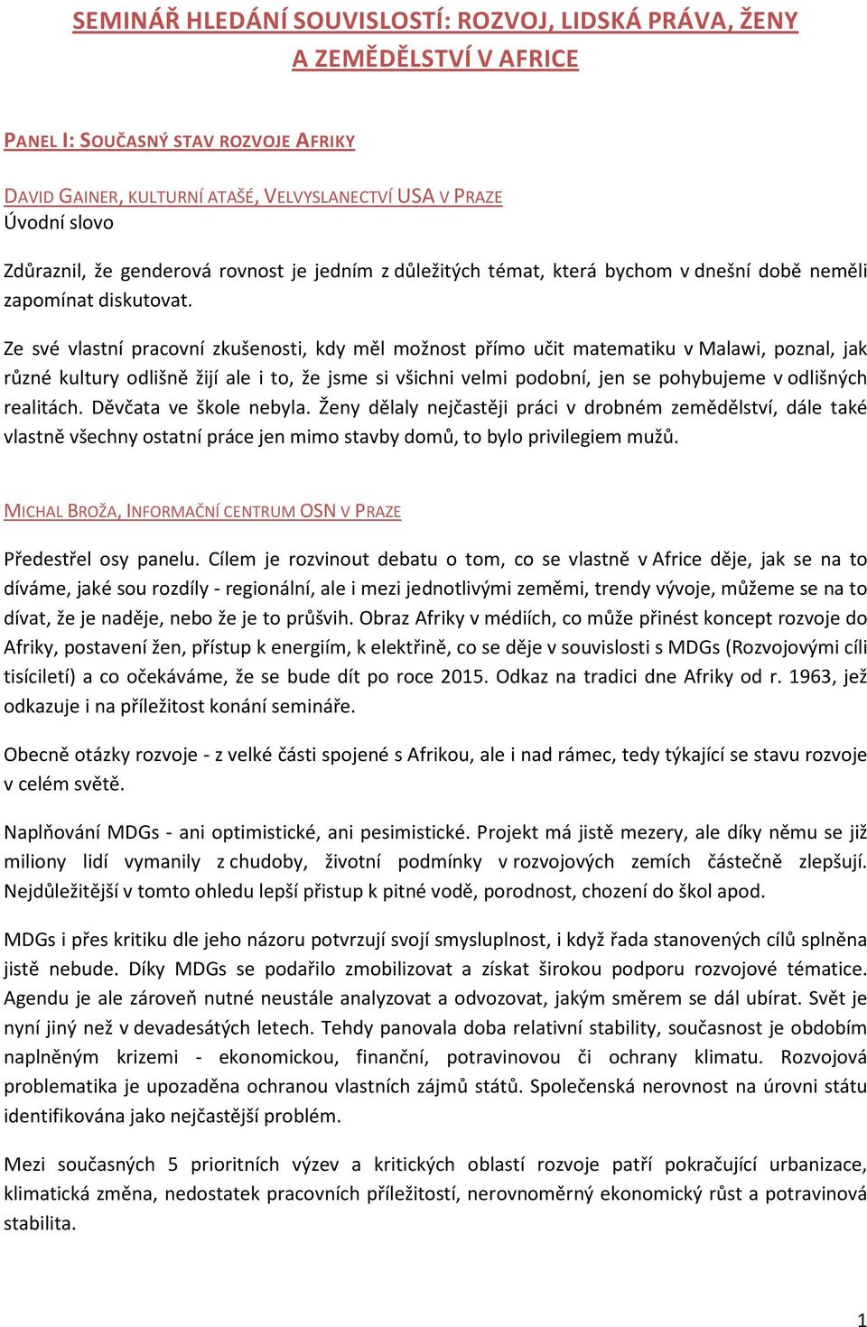 Ze své vlastní pracovní zkušenosti, kdy měl možnost přímo učit matematiku v Malawi, poznal, jak různé kultury odlišně žijí ale i to, že jsme si všichni velmi podobní, jen se pohybujeme v odlišných