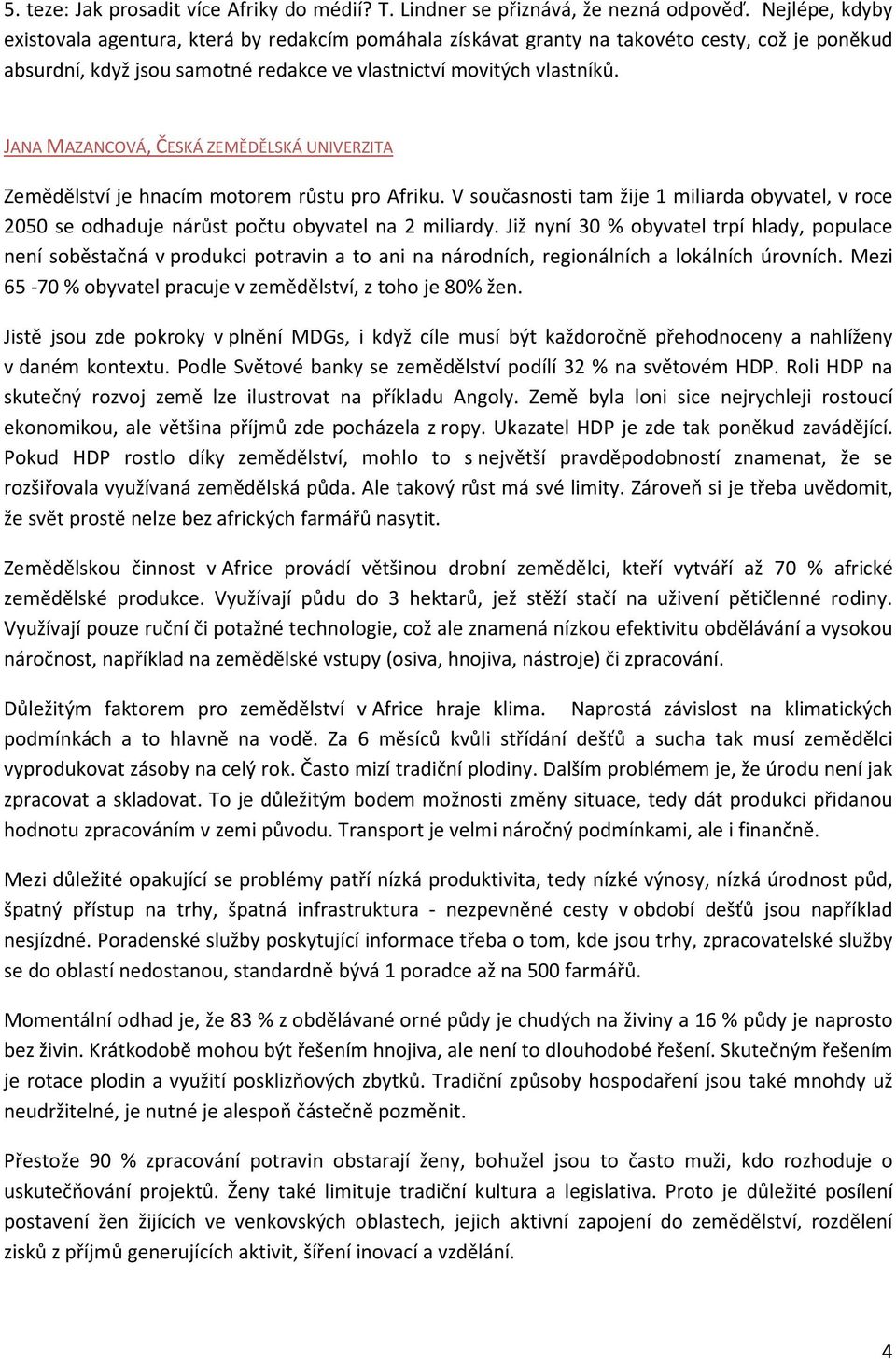 JANA MAZANCOVÁ, ČESKÁ ZEMĚDĚLSKÁ UNIVERZITA Zemědělství je hnacím motorem růstu pro Afriku. V současnosti tam žije 1 miliarda obyvatel, v roce 2050 se odhaduje nárůst počtu obyvatel na 2 miliardy.