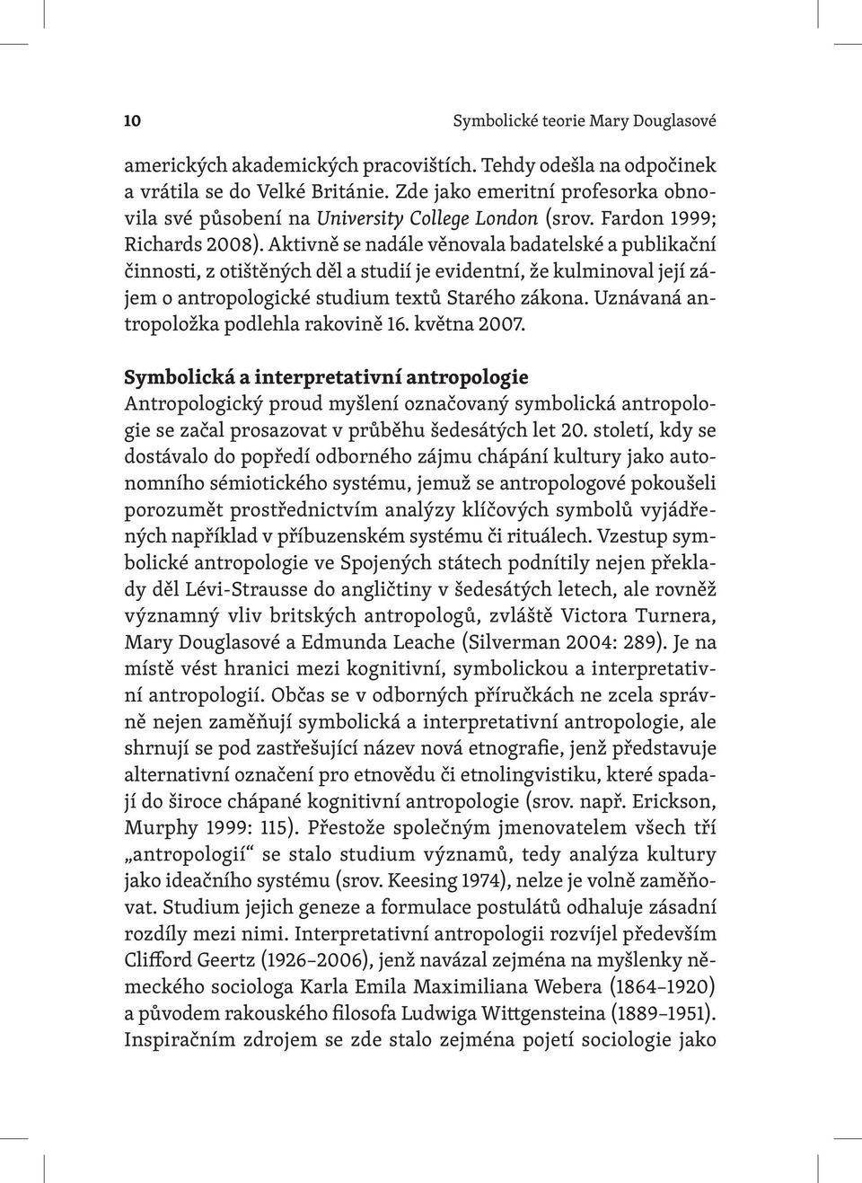 Aktivně se nadále věnovala badatelské a publikační činnosti, z otištěných děl a studií je evidentní, že kulminoval její zájem o antropologické studium textů Starého zákona.