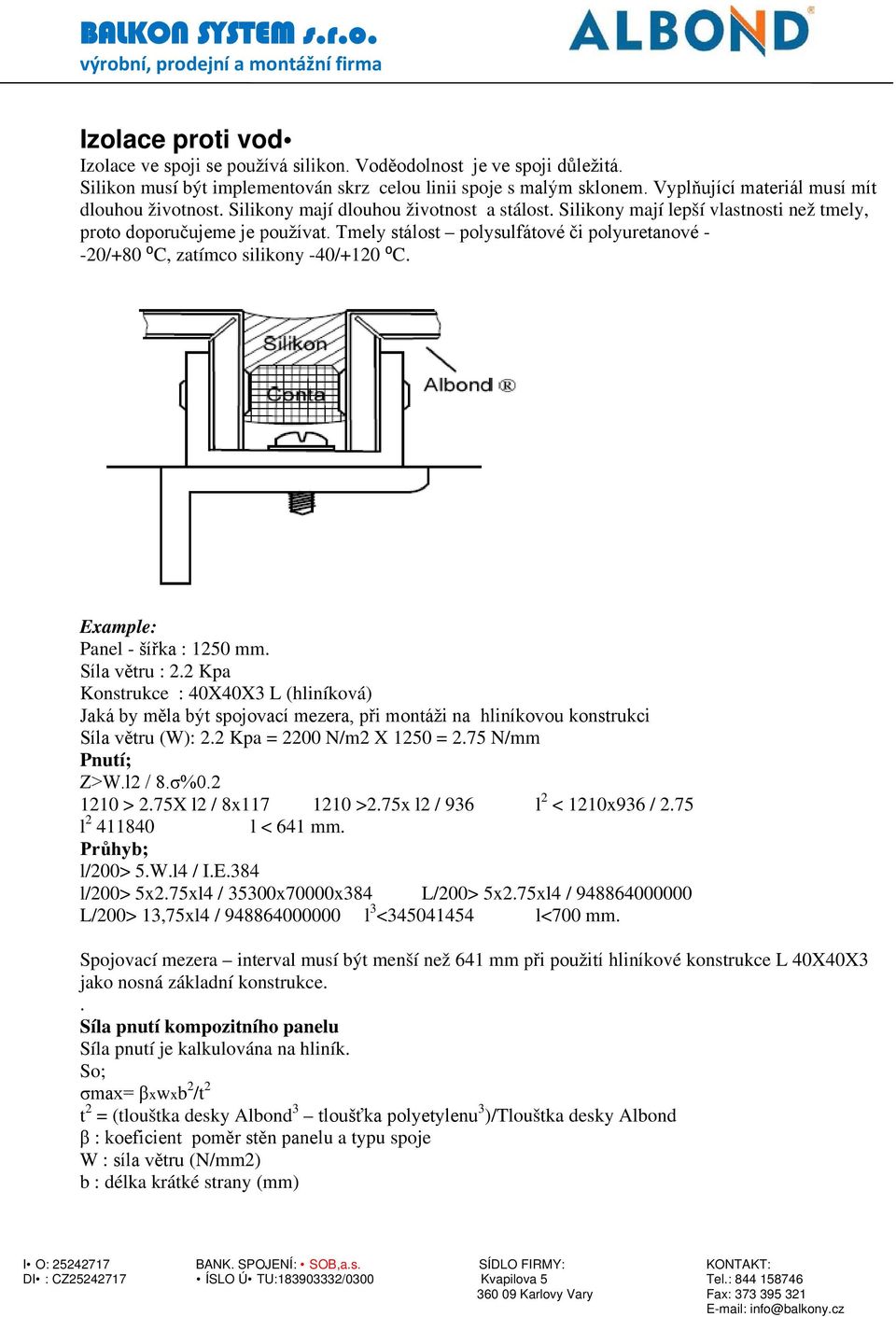 Tmely stálost polysulfátové či polyuretanové - -20/+80 ⁰C, zatímco silikony -40/+120 ⁰C. Example: Panel - šířka : 1250 mm. Síla větru : 2.