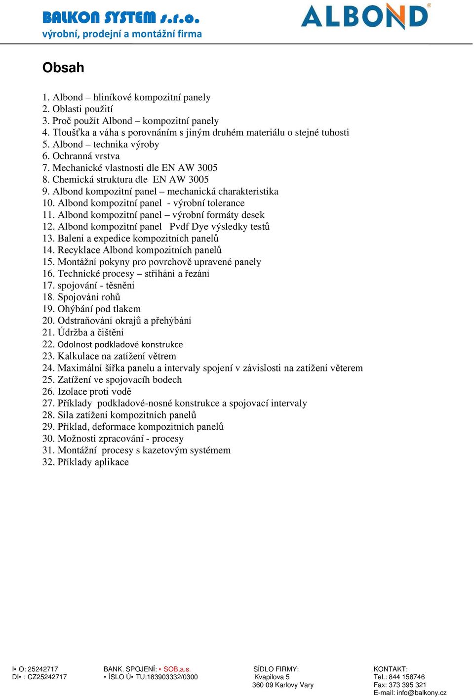 Albond kompozitní panel - výrobní tolerance 11. Albond kompozitní panel výrobní formáty desek 12. Albond kompozitní panel Pvdf Dye výsledky testů 13. Balení a expedice kompozitních panelů 14.