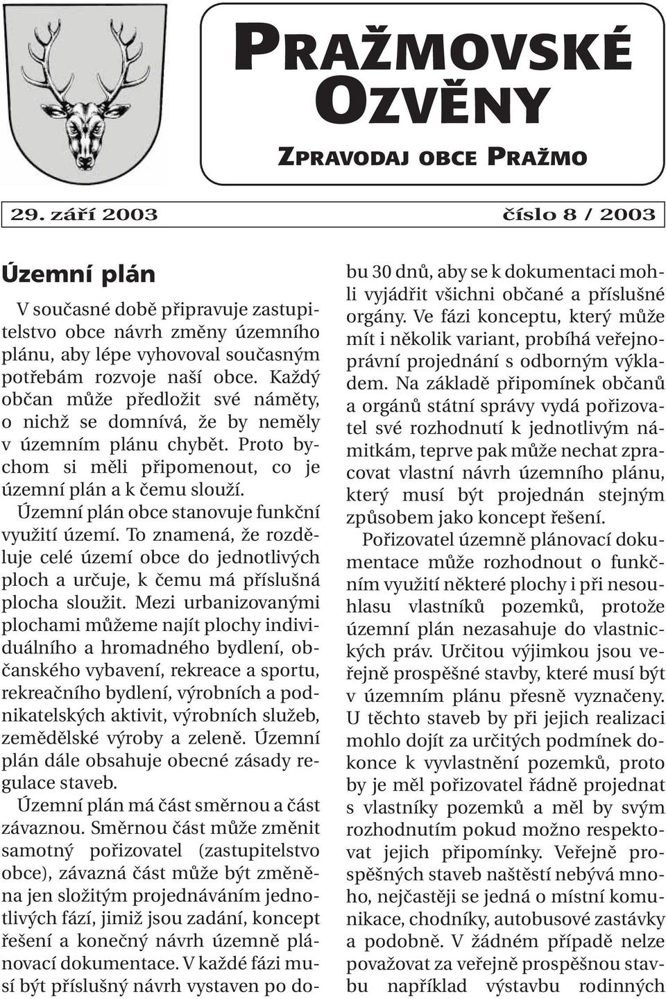 Každý občan může předložit své náměty, o nichž se domnívá, že by neměly v územním plánu chybět. Proto bychom si měli připomenout, co je územní plán a k čemu slouží.