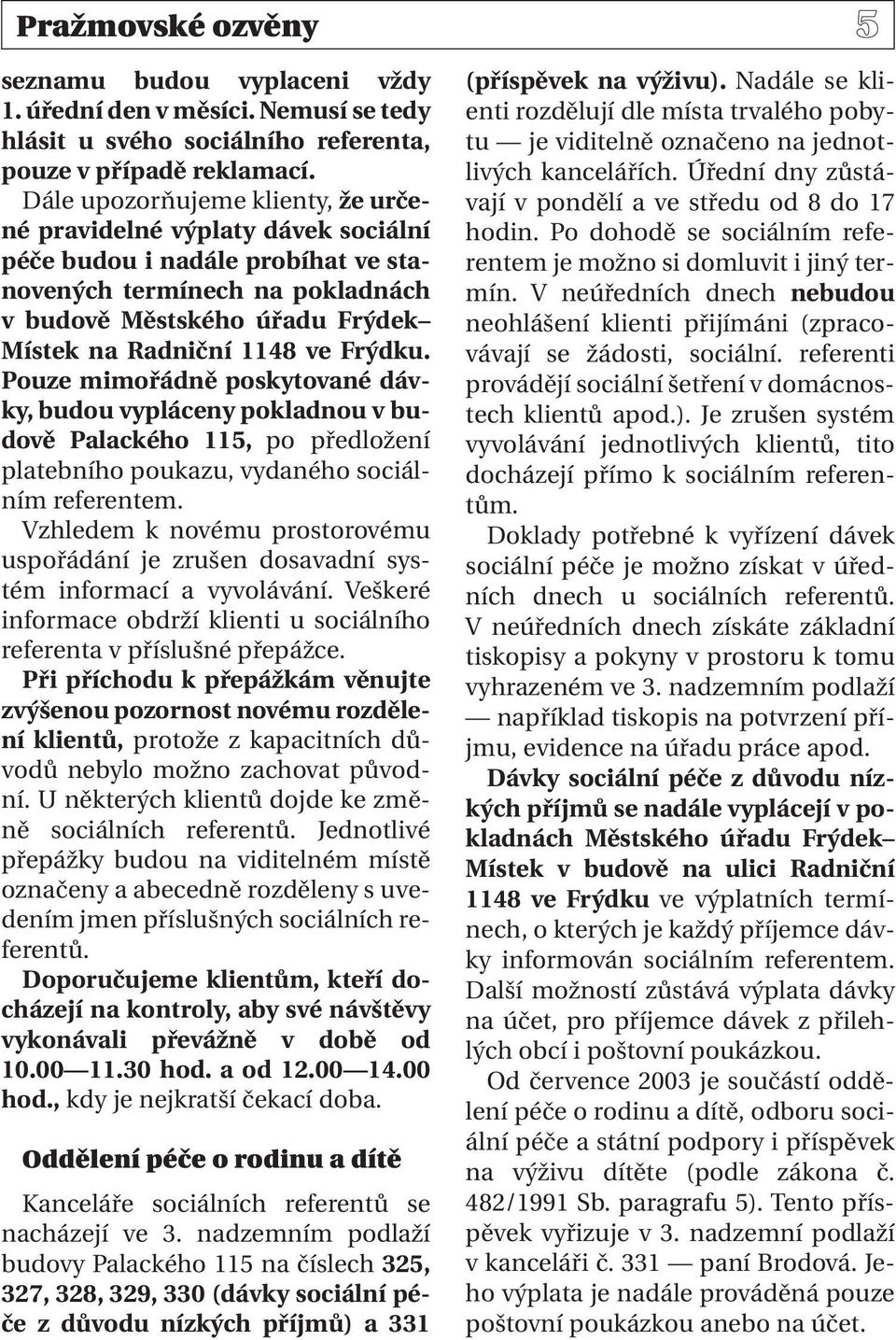 Frýdku. Pouze mimořádně poskytované dávky, budou vypláceny pokladnou v budově Palackého 115, po předložení platebního poukazu, vydaného sociálním referentem.