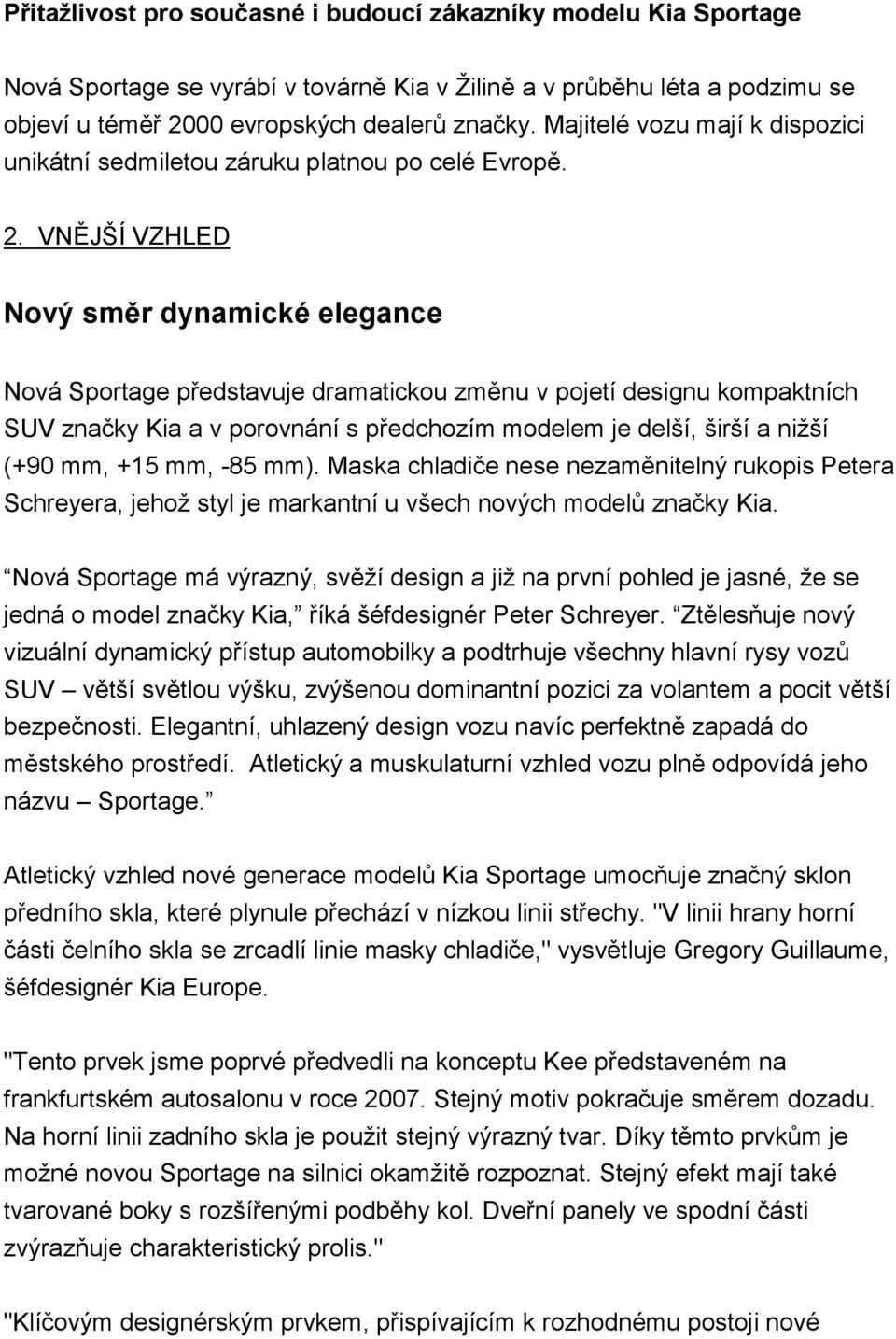 VNĚJŠÍ VZHLED Nový směr dynamické elegance Nová Sportage představuje dramatickou změnu v pojetí designu kompaktních SUV značky Kia a v porovnání s předchozím modelem je delší, širší a niţší (+90 mm,