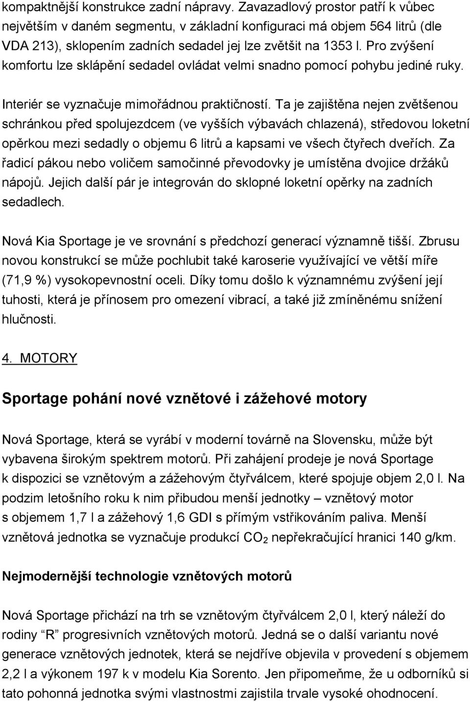 Pro zvýšení komfortu lze sklápění sedadel ovládat velmi snadno pomocí pohybu jediné ruky. Interiér se vyznačuje mimořádnou praktičností.