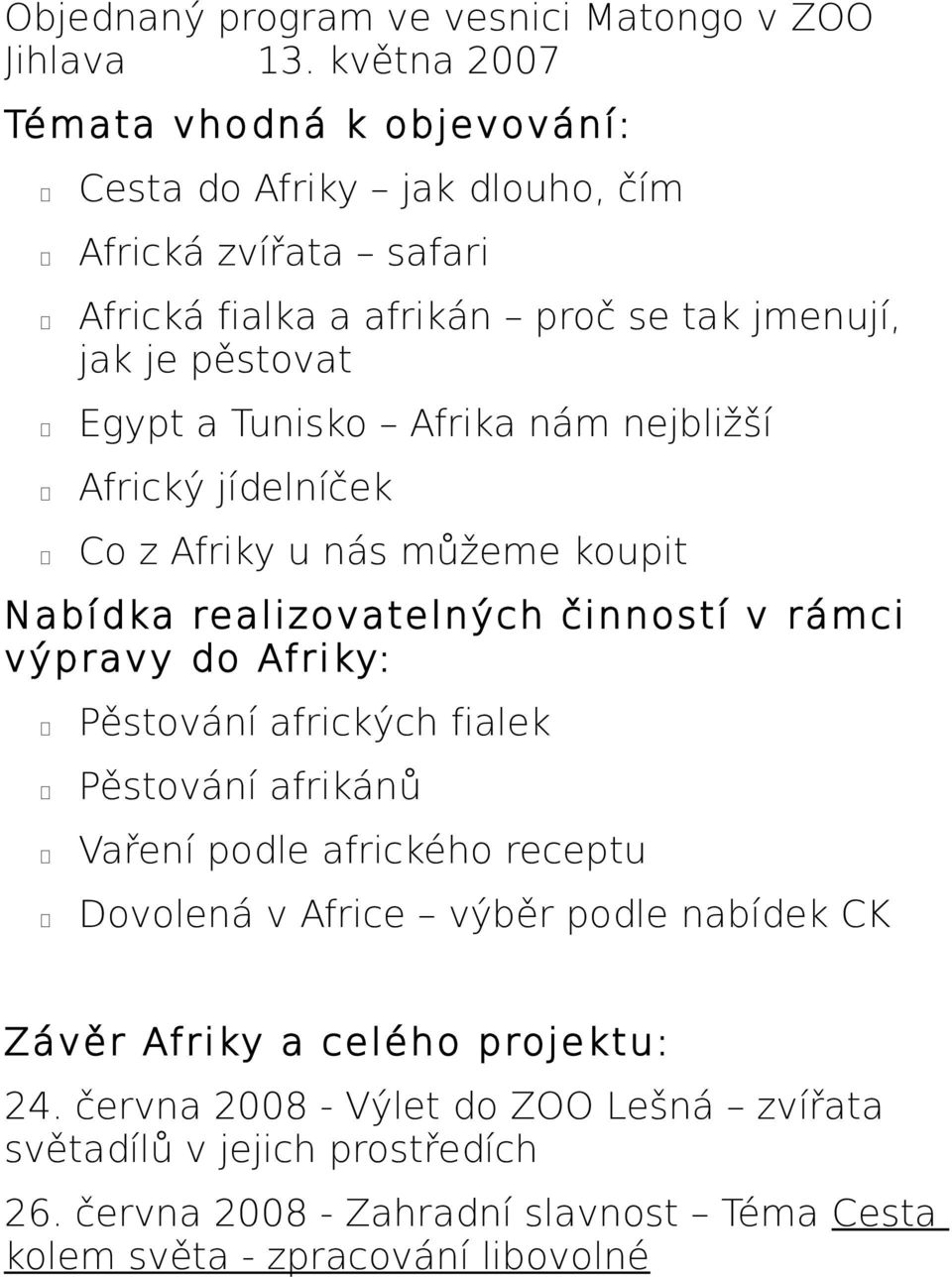 Tunisko Afrika nám nejbližší Africký jídelníček Co z Afriky u nás můžeme koupit Nabídka realizovatelných činností v rámci výpravy do Afriky: Pěstování afrických