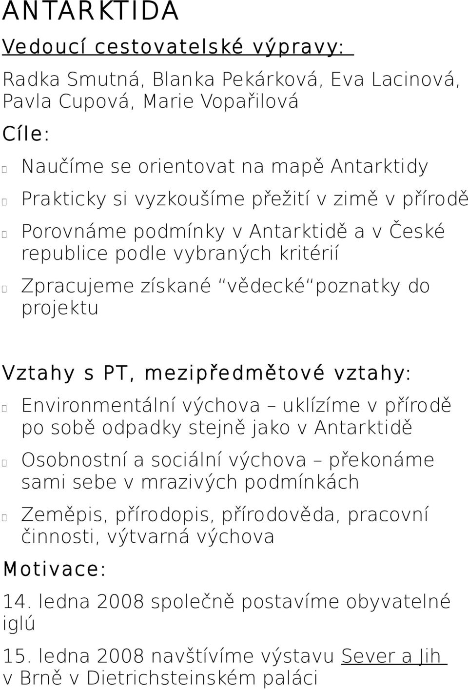 mezipředmětové vztahy: Environmentální výchova uklízíme v přírodě po sobě odpadky stejně jako v Antarktidě Osobnostní a sociální výchova překonáme sami sebe v mrazivých podmínkách