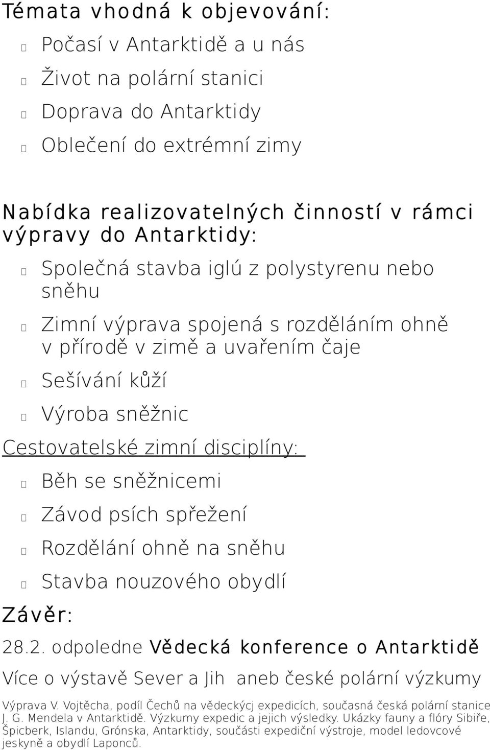 sněžnicemi Závod psích spřežení Rozdělání ohně na sněhu Stavba nouzového obydlí 28.2. odpoledne Vědecká konference o Antarktidě Více o výstavě Sever a Jih aneb české polární výzkumy Výprava V.