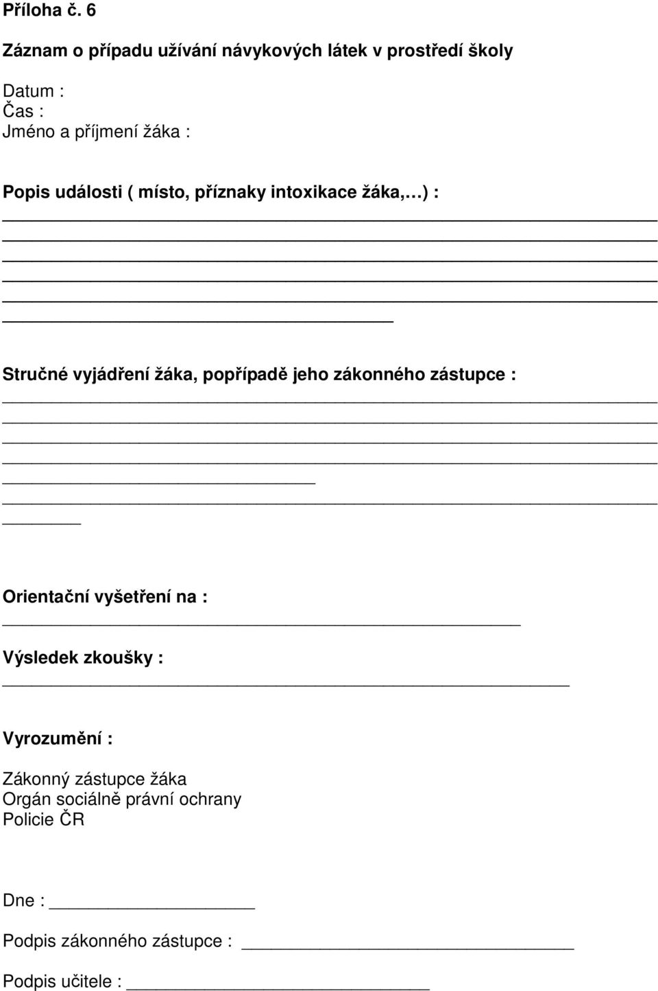 : Popis události ( místo, příznaky intoxikace žáka, ) : Stručné vyjádření žáka, popřípadě jeho