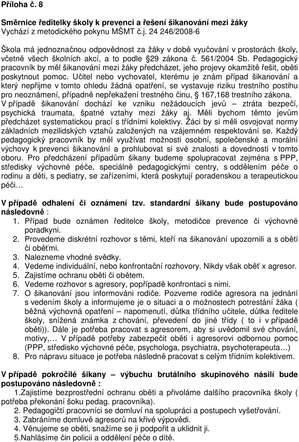 Pedagogický pracovník by měl šikanování mezi žáky předcházet, jeho projevy okamžitě řešit, oběti poskytnout pomoc.