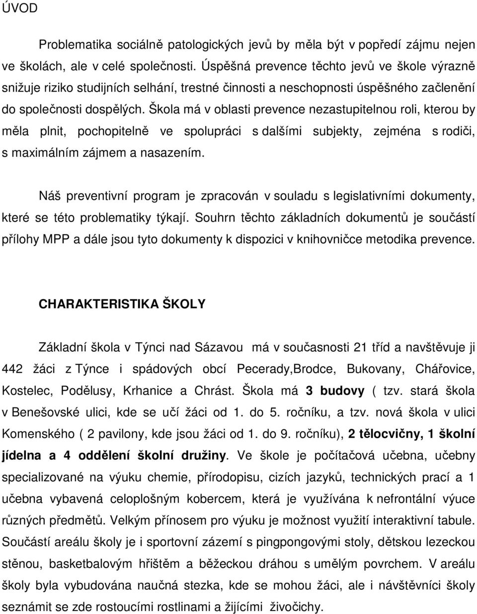 Škola má v oblasti prevence nezastupitelnou roli, kterou by měla plnit, pochopitelně ve spolupráci s dalšími subjekty, zejména s rodiči, s maximálním zájmem a nasazením.