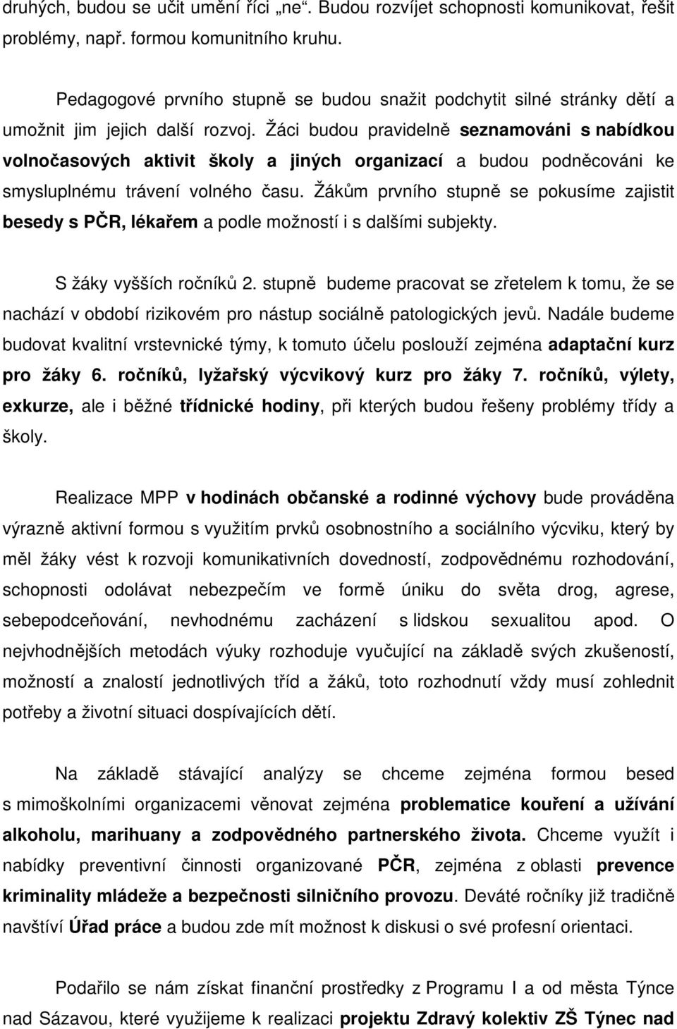 Žáci budou pravidelně seznamováni s nabídkou volnočasových aktivit školy a jiných organizací a budou podněcováni ke smysluplnému trávení volného času.