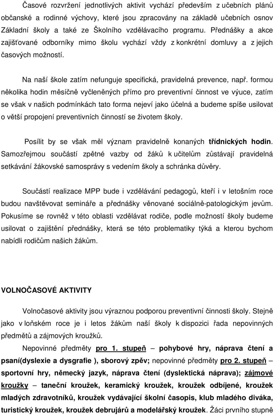 formou několika hodin měsíčně vyčleněných přímo pro preventivní činnost ve výuce, zatím se však v našich podmínkách tato forma nejeví jako účelná a budeme spíše usilovat o větší propojení