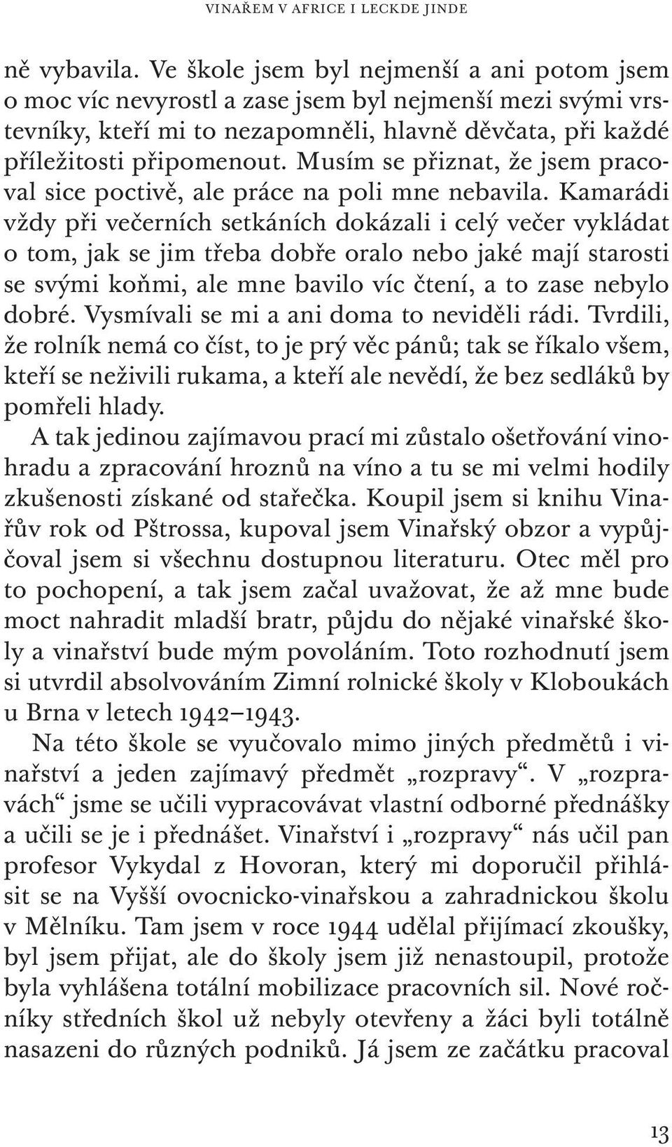 Musím se přiznat, že jsem pracoval sice poctivě, ale práce na poli mne nebavila.