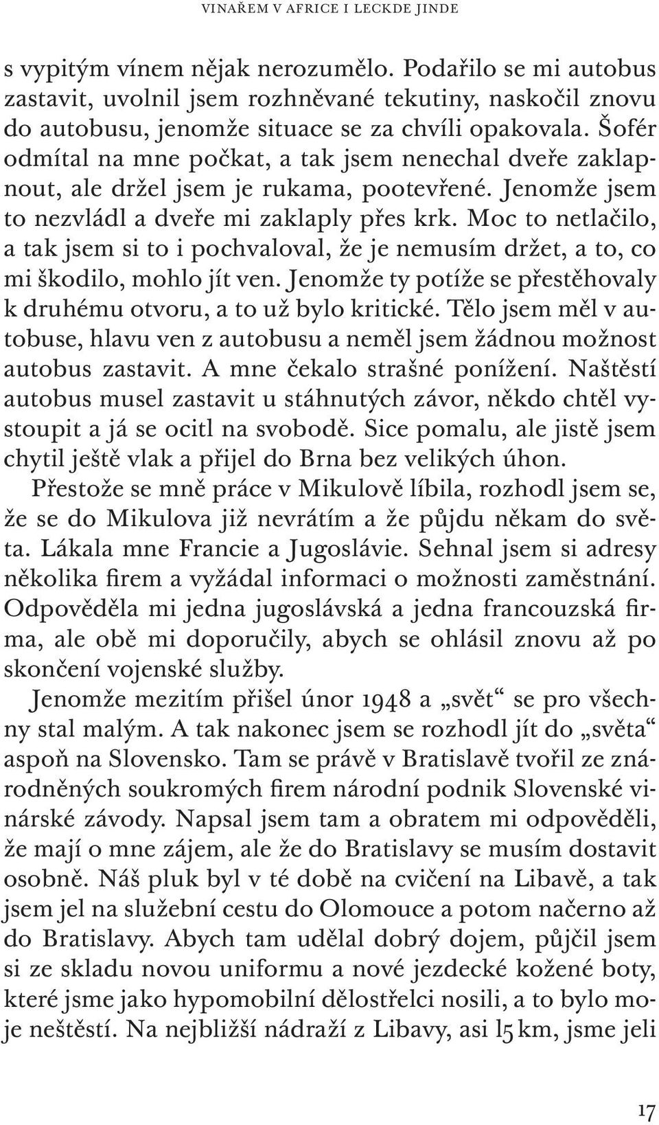 Moc to netlačilo, a tak jsem si to i pochvaloval, že je nemusím držet, a to, co mi škodilo, mohlo jít ven. Jenomže ty potíže se přestěhovaly k druhému otvoru, a to už bylo kritické.