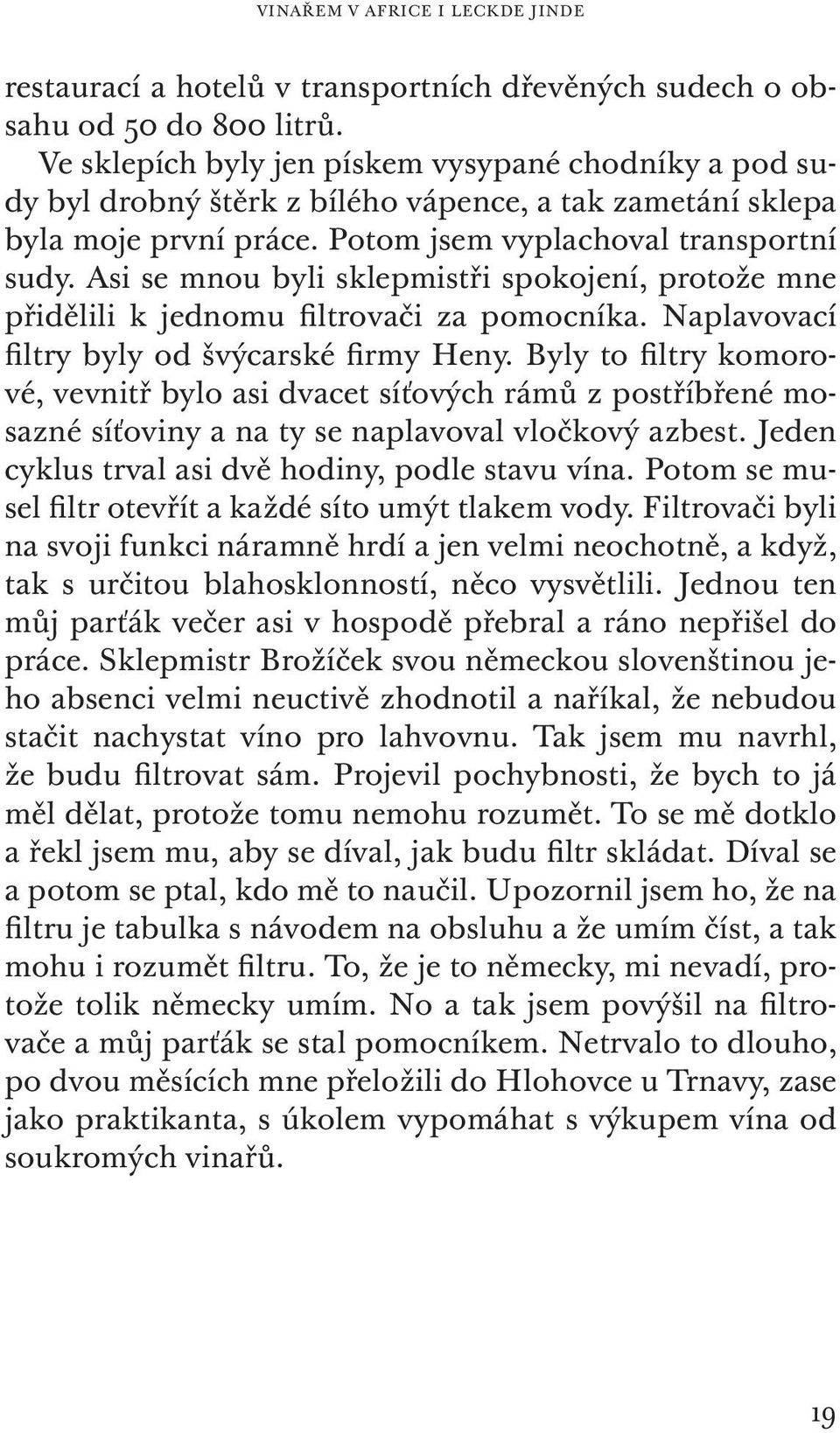 Asi se mnou byli sklepmistři spokojení, protože mne přidělili k jednomu filtrovači za pomocníka. Naplavovací filtry byly od švýcarské firmy Heny.