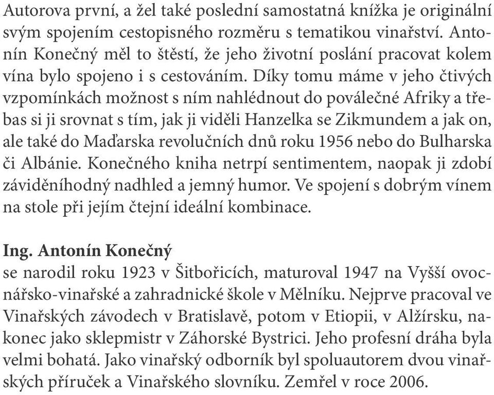 Díky tomu máme v jeho čtivých vzpomínkách možnost s ním nahlédnout do poválečné Afriky a třebas si ji srovnat s tím, jak ji viděli Hanzelka se Zikmundem a jak on, ale také do Maďarska revolučních dnů