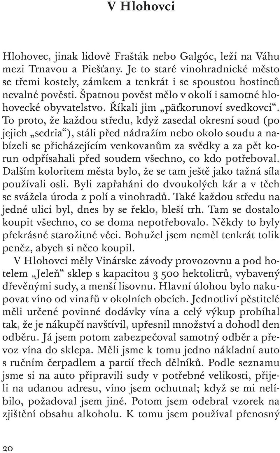 To proto, že každou středu, když zasedal okresní soud (po jejich sedria ), stáli před nádražím nebo okolo soudu a nabízeli se přicházejícím venkovanům za svědky a za pět korun odpřísahali před soudem