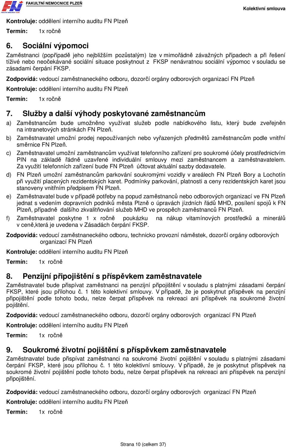 Služby a další výhody poskytované zaměstnancům a) Zaměstnancům bude umožněno využívat služeb podle nabídkového listu, který bude zveřejněn na intranetových stránkách FN Plzeň.