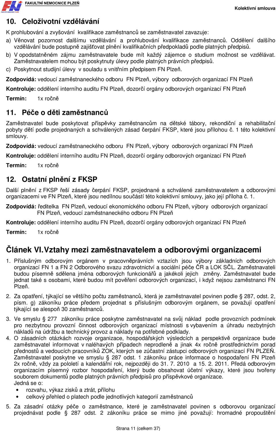 b) V opodstatněném zájmu zaměstnavatele bude mít každý zájemce o studium možnost se vzdělávat. Zaměstnavatelem mohou být poskytnuty úlevy podle platných právních předpisů.