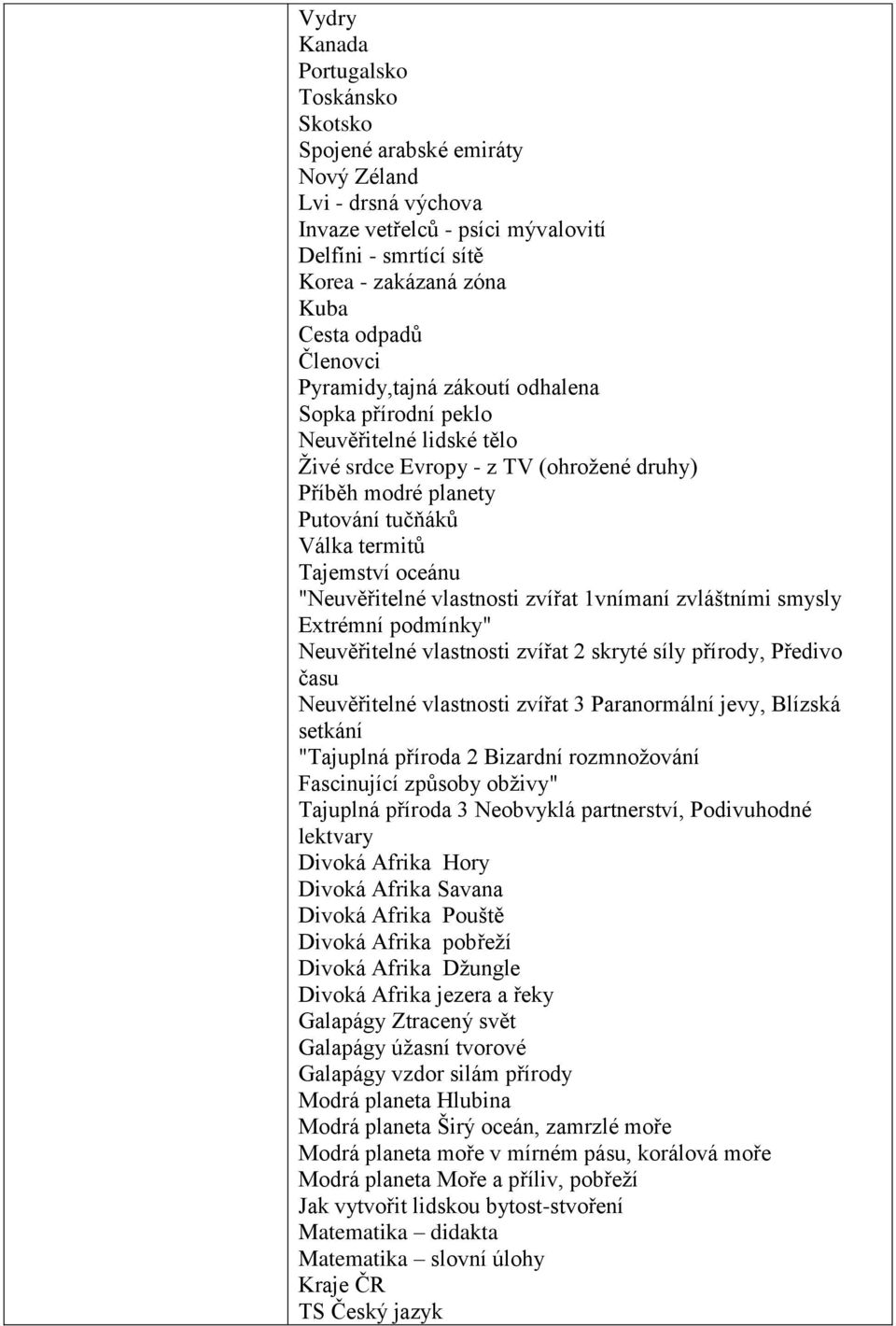 "Neuvěřitelné vlastnosti zvířat 1vnímaní zvláštními smysly Extrémní podmínky" Neuvěřitelné vlastnosti zvířat 2 skryté síly přírody, Předivo času Neuvěřitelné vlastnosti zvířat 3 Paranormální jevy,