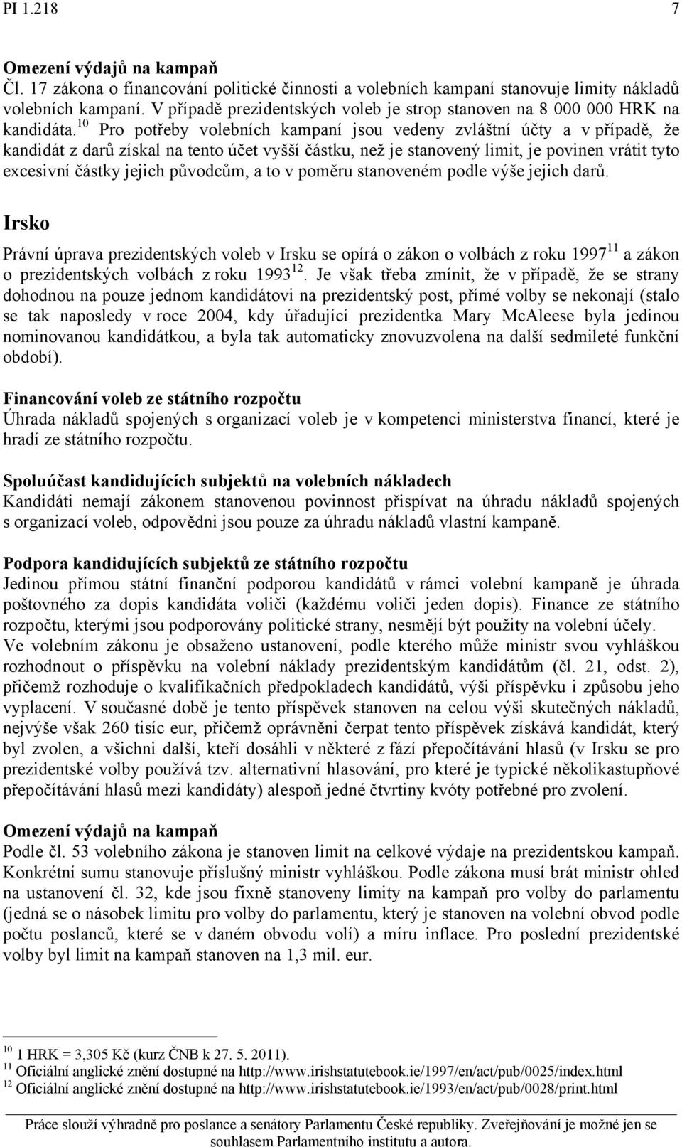 10 Pro potřeby volebních kampaní jsou vedeny zvláštní účty a v případě, že kandidát z darů získal na tento účet vyšší částku, než je stanovený limit, je povinen vrátit tyto excesivní částky jejich