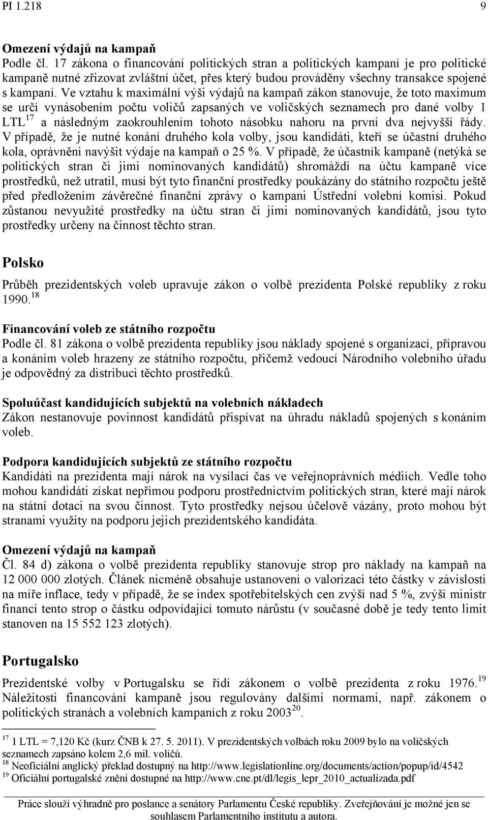 Ve vztahu k maximální výši výdajů na kampaň zákon stanovuje, že toto maximum se určí vynásobením počtu voličů zapsaných ve voličských seznamech pro dané volby 1 LTL 17 a následným zaokrouhlením