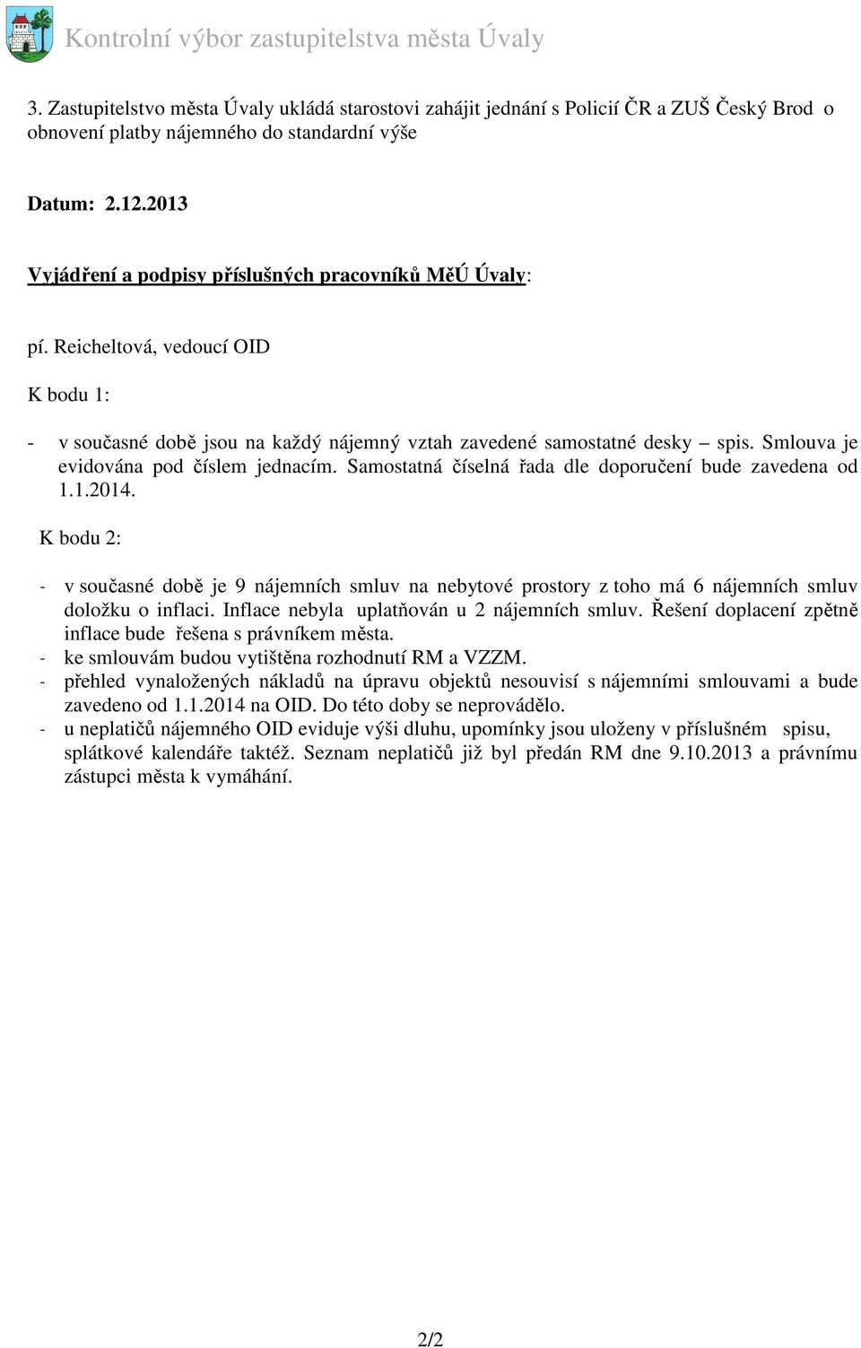 Smlouva je evidována pod číslem jednacím. Samostatná číselná řada dle doporučení bude zavedena od 1.1.2014.