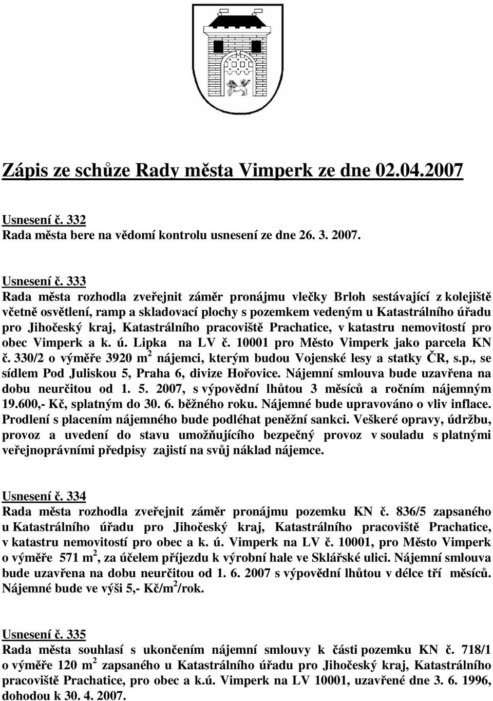 333 Rada msta rozhodla zveejnit zámr pronájmu vleky Brloh sestávající z kolejišt vetn osvtlení, ramp a skladovací plochy s pozemkem vedeným u Katastrálního úadu pro Jihoeský kraj, Katastrálního